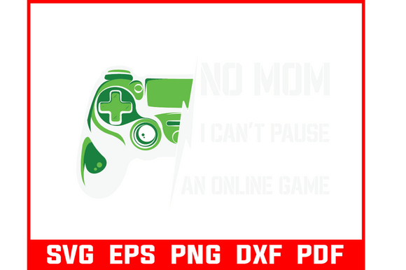 No Mom I Can't Pause an Online Game SVG Graphics Crafts